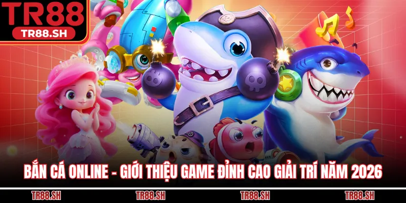 Bắn Cá Online - Giới Thiệu Game Đỉnh Cao Giải Trí Năm 2026