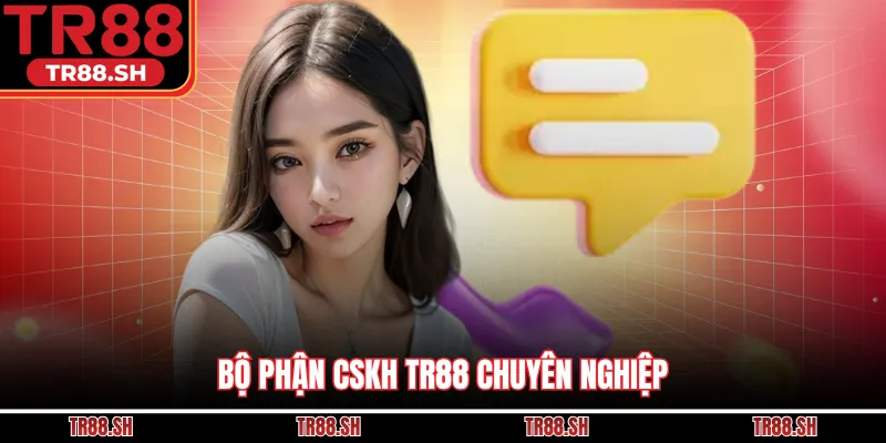 Bộ phận CSKH TR88 chuyên nghiệp