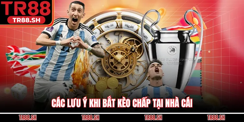 Các lưu ý khi bắt kèo chấp tại nhà cái