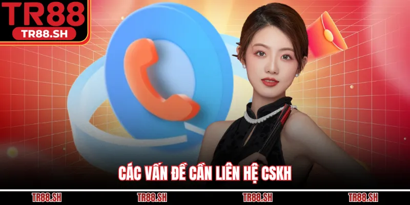Các vấn đề cần liên hệ CSKH