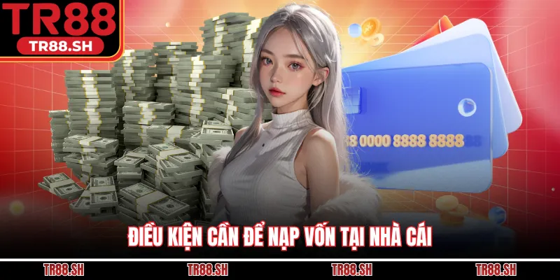 Điều kiện cần để nạp vốn tại nhà cái