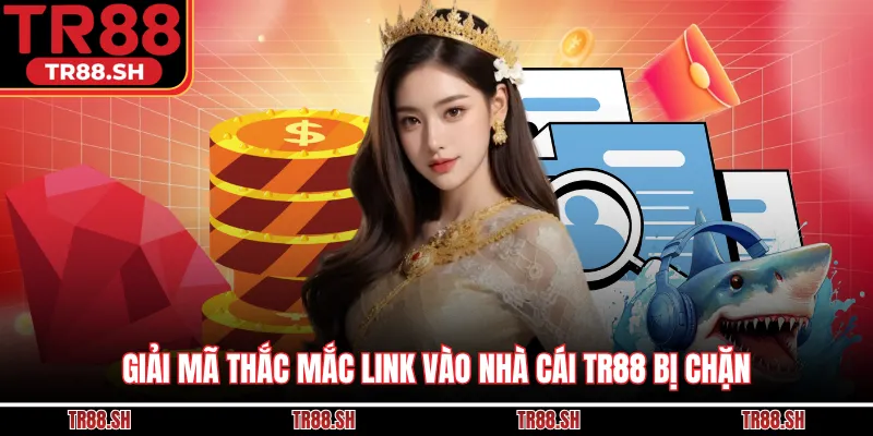 Giải mã thắc mắc link vào nhà cái TR88 bị chặn