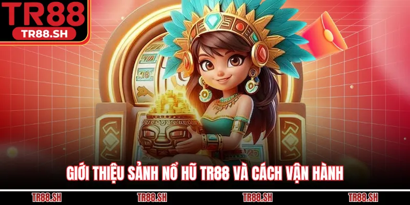 Giới thiệu sảnh nổ hũ TR88 và cách vận hành