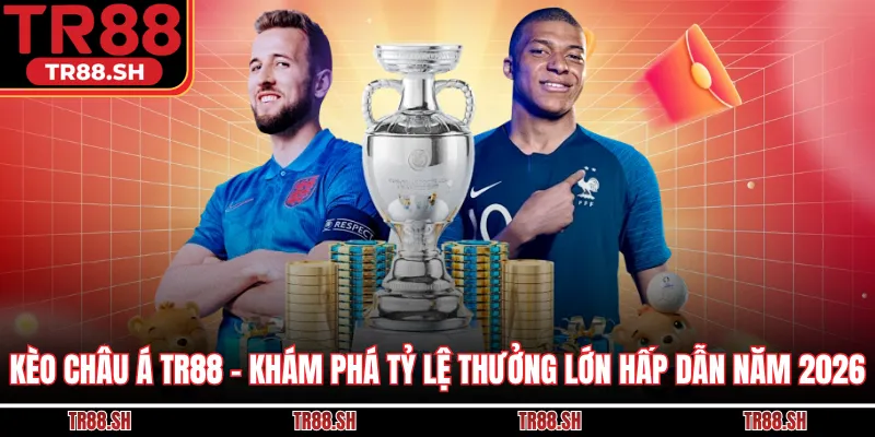Kèo Châu Á TR88 - Khám Phá Tỷ Lệ Thưởng Lớn Hấp Dẫn Năm 2026