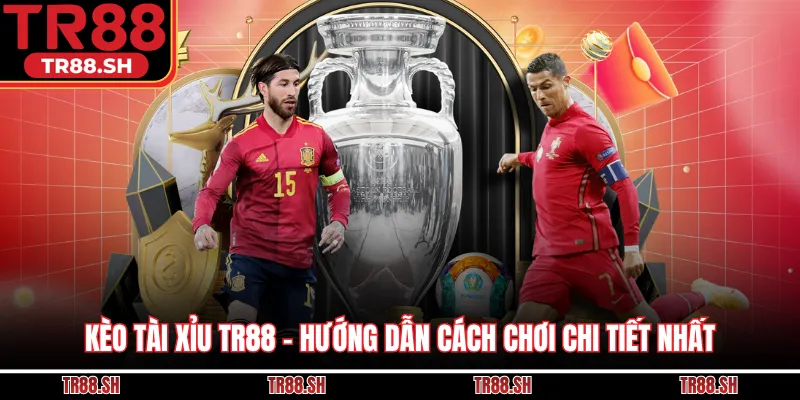 Kèo Tài Xỉu TR88 - Hướng Dẫn Cách Chơi Chi Tiết Nhất