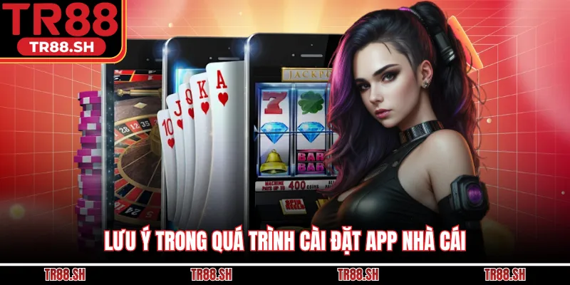 Lưu ý trong quá trình cài đặt app nhà cái