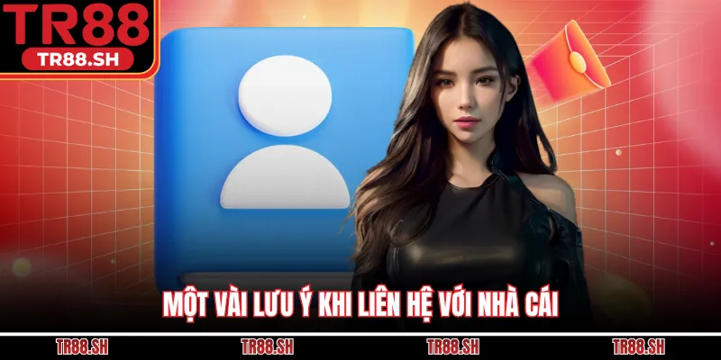 Một vài lưu ý khi liên hệ với nhà cái