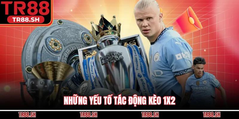Những yếu tố tác động kèo 1X2