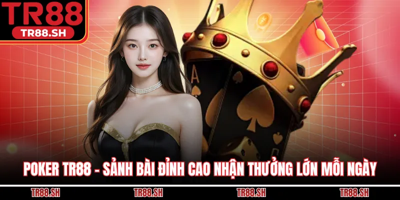 Poker TR88 - Sảnh Bài Đỉnh Cao Nhận Thưởng Lớn Mỗi Ngày