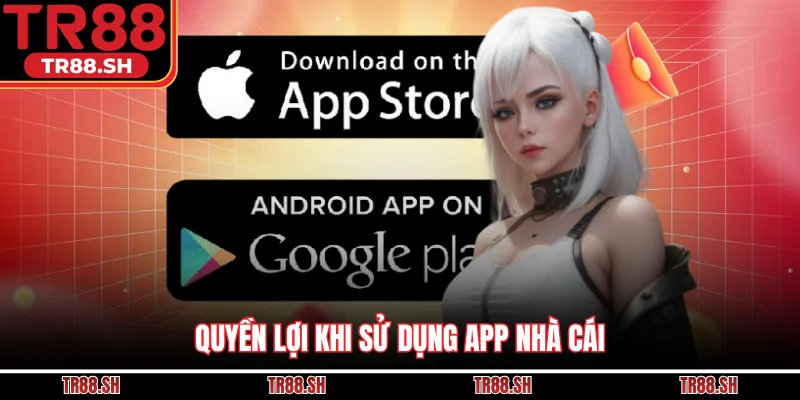 Quyền lợi khi sử dụng app nhà cái