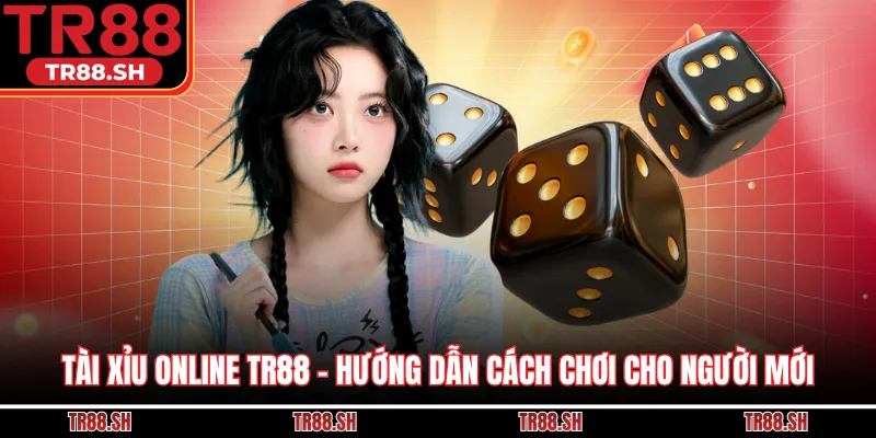 Tài Xỉu Online TR88 - Hướng Dẫn Cách Chơi Cho Người Mới