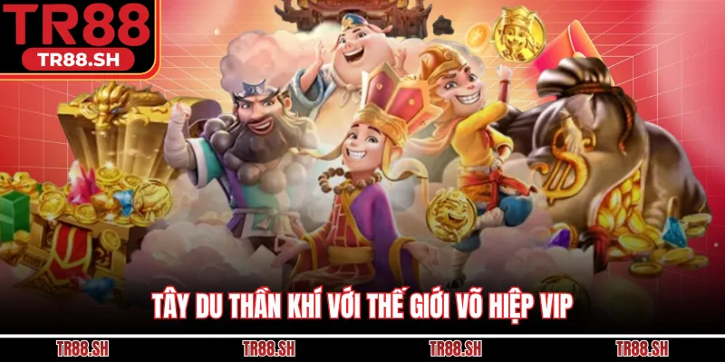 Tây du thần khí với thế giới võ hiệp vip