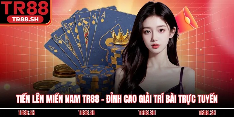 Tiến Lên Miền Nam TR88 - Đỉnh Cao Giải Trí Bài Trực Tuyến